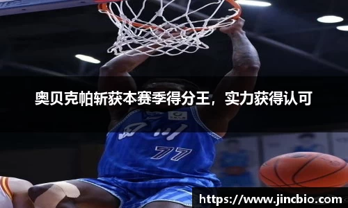 奥贝克帕斩获本赛季得分王，实力获得认可