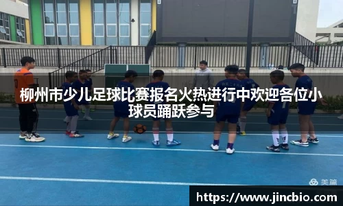 柳州市少儿足球比赛报名火热进行中欢迎各位小球员踊跃参与