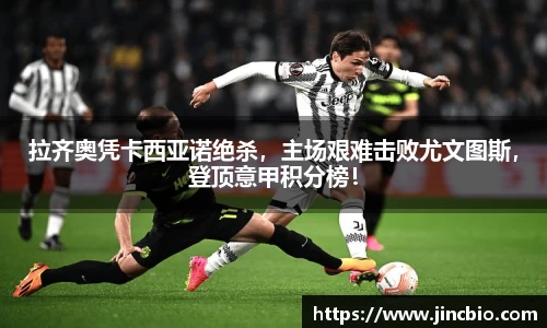拉齐奥凭卡西亚诺绝杀，主场艰难击败尤文图斯，登顶意甲积分榜！