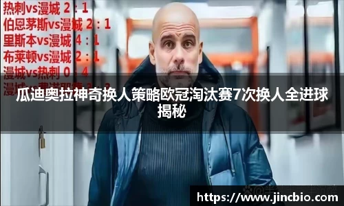 瓜迪奥拉神奇换人策略欧冠淘汰赛7次换人全进球揭秘
