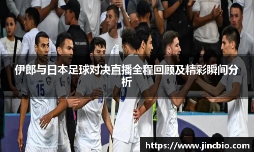 伊郎与日本足球对决直播全程回顾及精彩瞬间分析