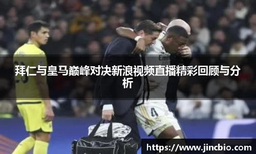 拜仁与皇马巅峰对决新浪视频直播精彩回顾与分析