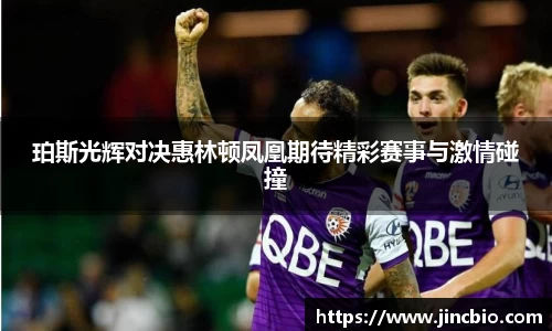 珀斯光辉对决惠林顿凤凰期待精彩赛事与激情碰撞